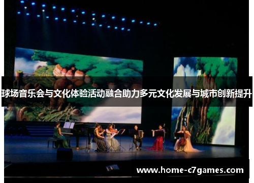 球场音乐会与文化体验活动融合助力多元文化发展与城市创新提升 球场音乐会与文化体验活动融合助力多元文化发展与城市创新提升