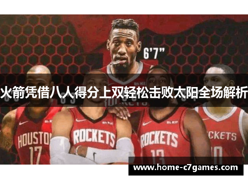 火箭凭借八人得分上双轻松击败太阳全场解析