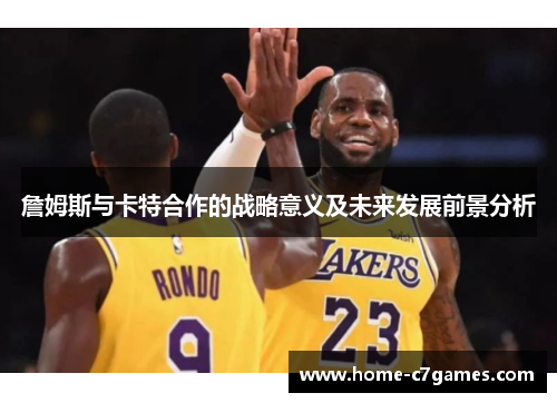 詹姆斯与卡特合作的战略意义及未来发展前景分析