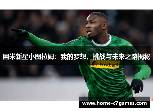 国米新星小图拉姆：我的梦想、挑战与未来之路揭秘