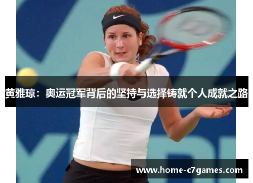 黄雅琼:奥运冠军背后的坚持与选择铸就个人成就之路 黄雅琼:奥运冠军背后的坚持与选择铸就个人成就之路